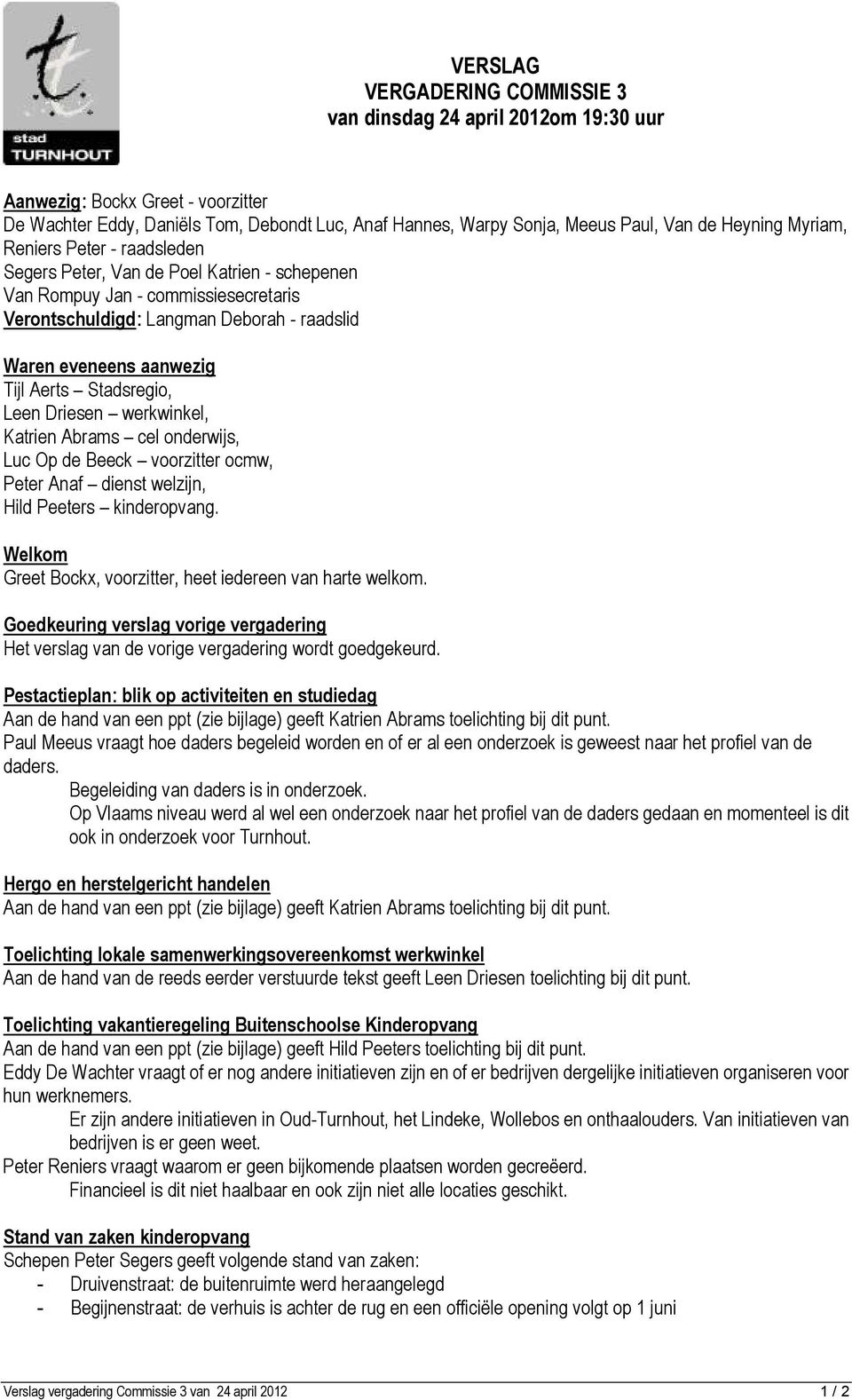 Aerts Stadsregio, Leen Driesen werkwinkel, Katrien Abrams cel onderwijs, Luc Op de Beeck voorzitter ocmw, Peter Anaf dienst welzijn, Hild Peeters kinderopvang.