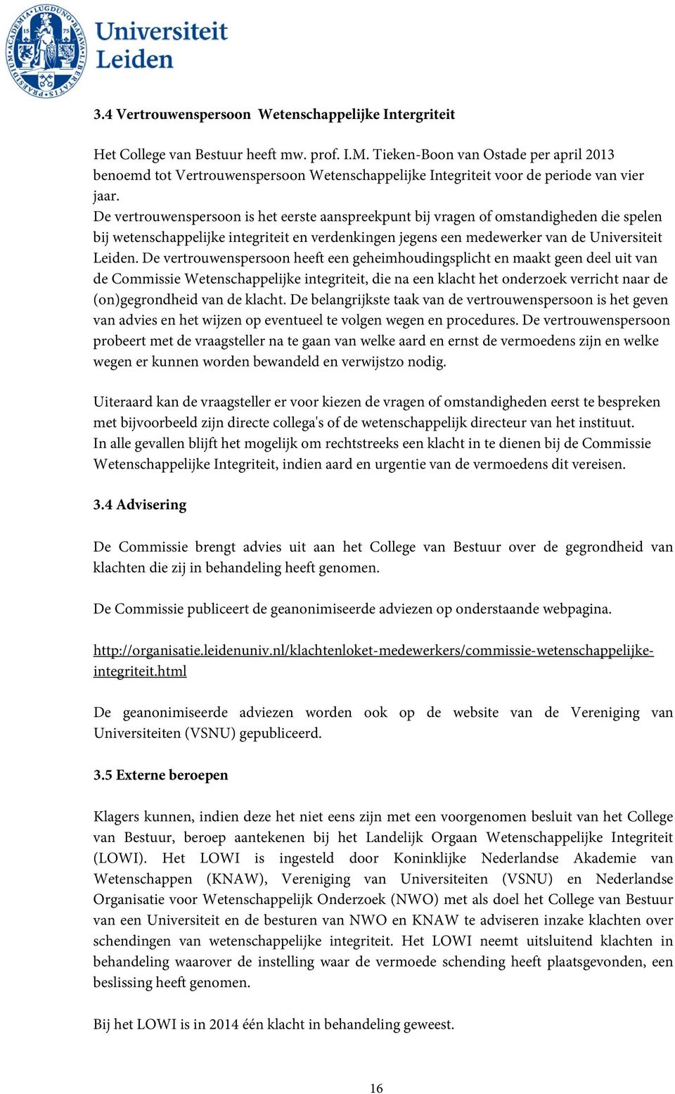 De vertrouwenspersoon is het eerste aanspreekpunt bij vragen of omstandigheden die spelen bij wetenschappelijke integriteit en verdenkingen jegens een medewerker van de Universiteit Leiden.