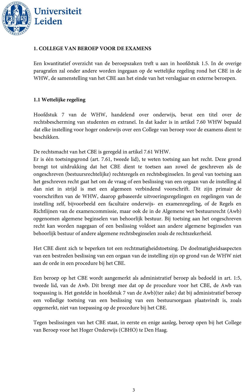 1 Wettelijke regeling Hoofdstuk 7 van de WHW, handelend over onderwijs, bevat een titel over de rechtsbescherming van studenten en extraneï. In dat kader is in artikel 7.