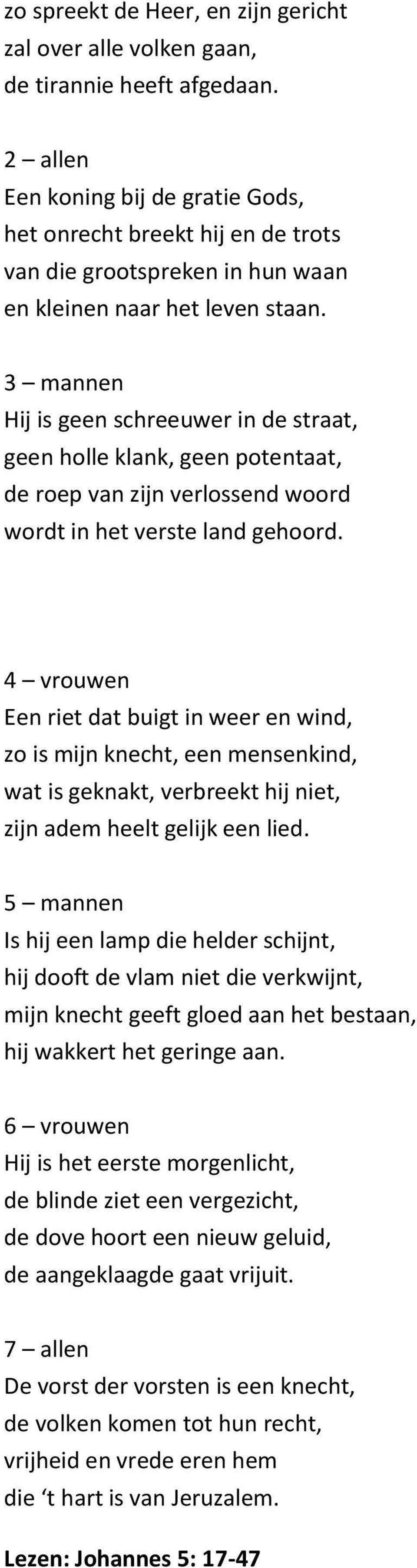 3 mannen Hij is geen schreeuwer in de straat, geen holle klank, geen potentaat, de roep van zijn verlossend woord wordt in het verste land gehoord.