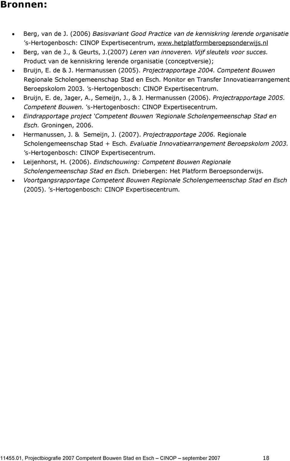 Competent Bouwen Regionale Scholengemeenschap Stad en Esch. Monitor en Transfer Innovatiearrangement Beroepskolom 2003. s-hertogenbosch: CINOP Expertisecentrum. Bruijn, E. de, Jager, A., Semeijn, J.