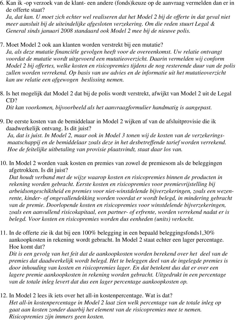 Om die reden stuurt Legal & General sinds januari 2008 standaard ook Model 2 mee bij de nieuwe polis. 7. Moet Model 2 ook aan klanten worden verstrekt bij een mutatie?