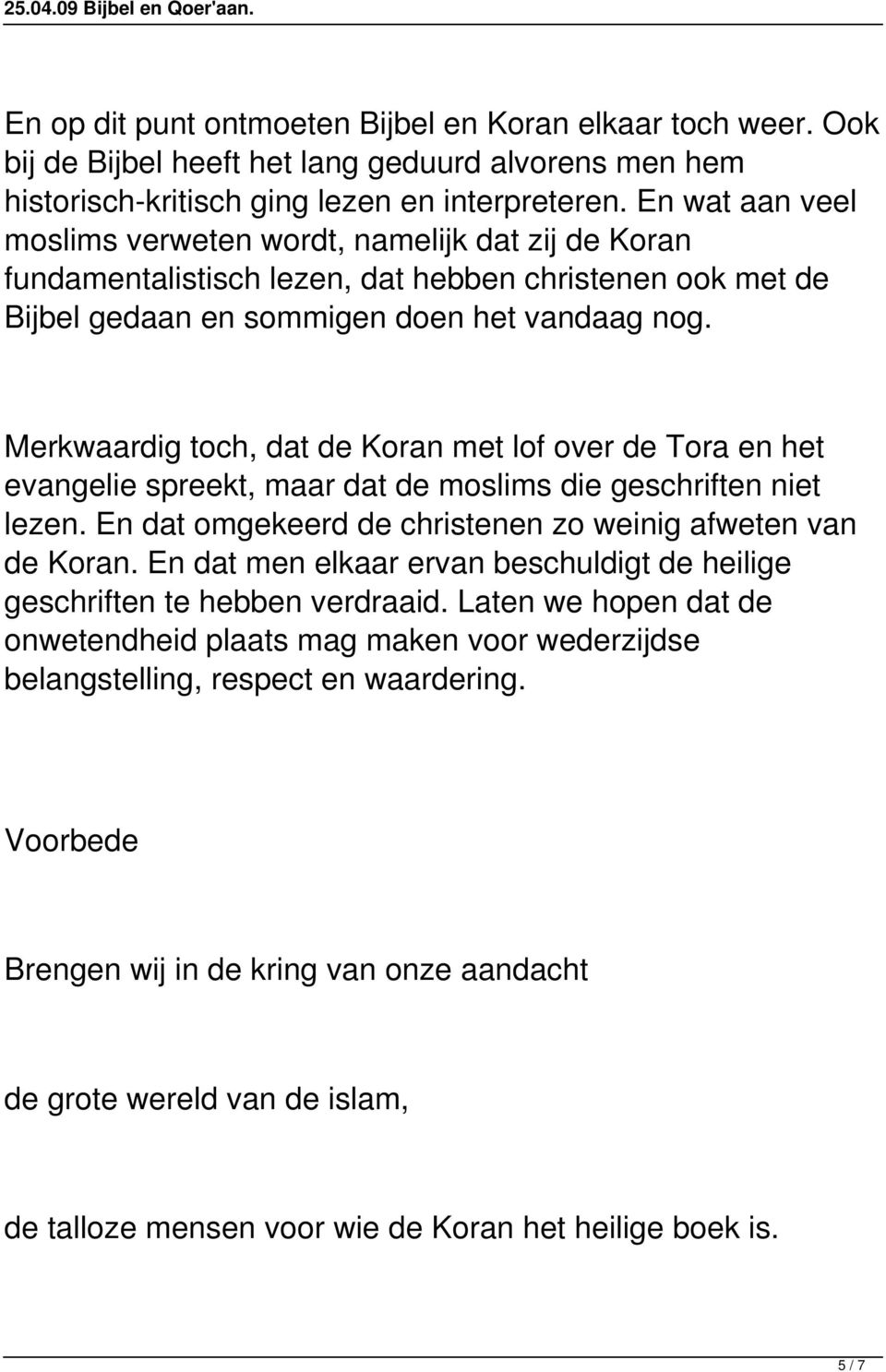 Merkwaardig toch, dat de Koran met lof over de Tora en het evangelie spreekt, maar dat de moslims die geschriften niet lezen. En dat omgekeerd de christenen zo weinig afweten van de Koran.