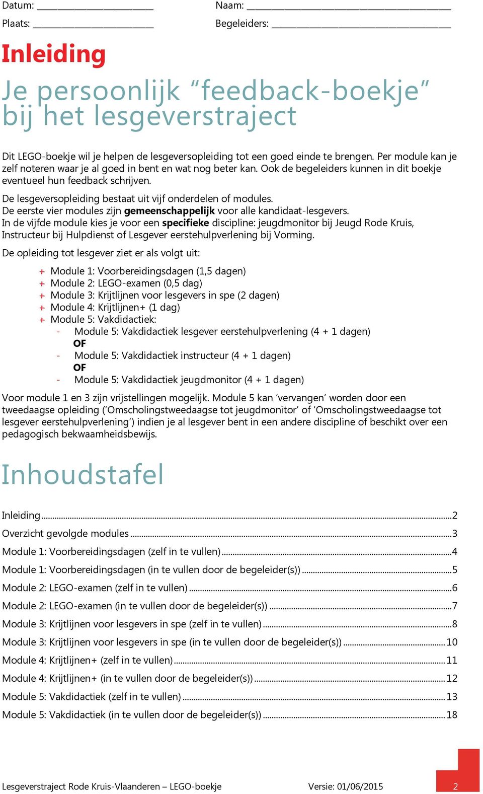 De lesgeversopleiding bestaat uit vijf onderdelen of modules. De eerste vier modules zijn gemeenschappelijk voor alle kandidaat-lesgevers.