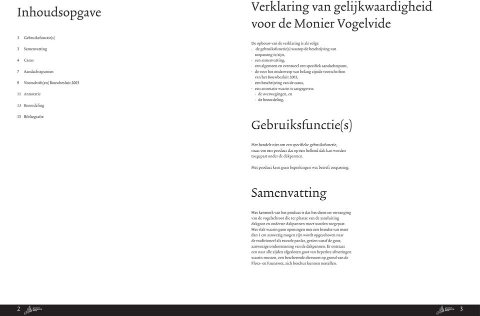 aandachtspunt, de voor het onderwerp van belang zijnde voorschriften van het Bouwbesluit 2003, een beschrijving van de casus, een annotatie waarin is aangegeven: de overwegingen, en de beoordeling.