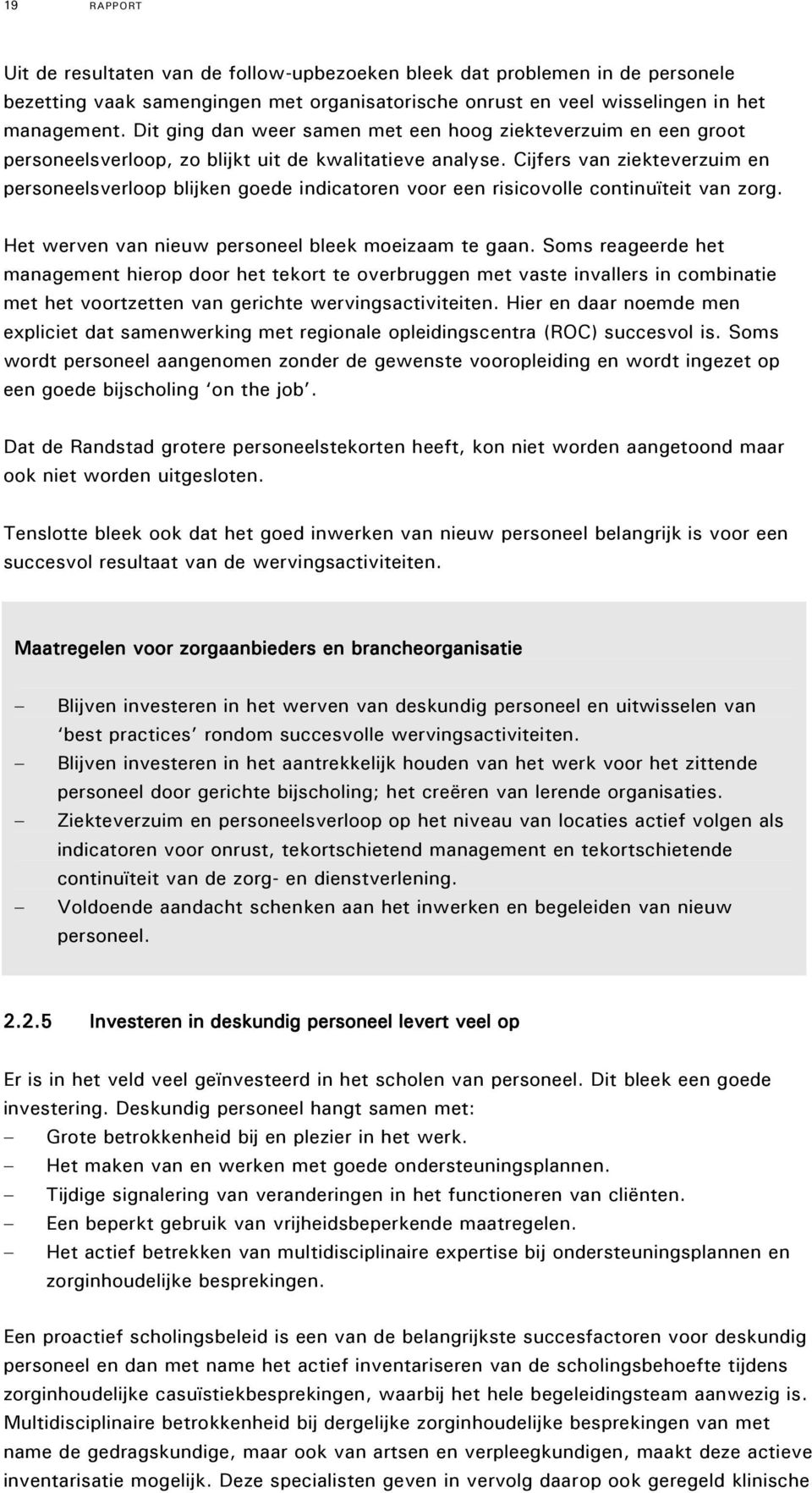 Cijfers van ziekteverzuim en personeelsverloop blijken goede indicatoren voor een risicovolle continuïteit van zorg. Het werven van nieuw personeel bleek moeizaam te gaan.