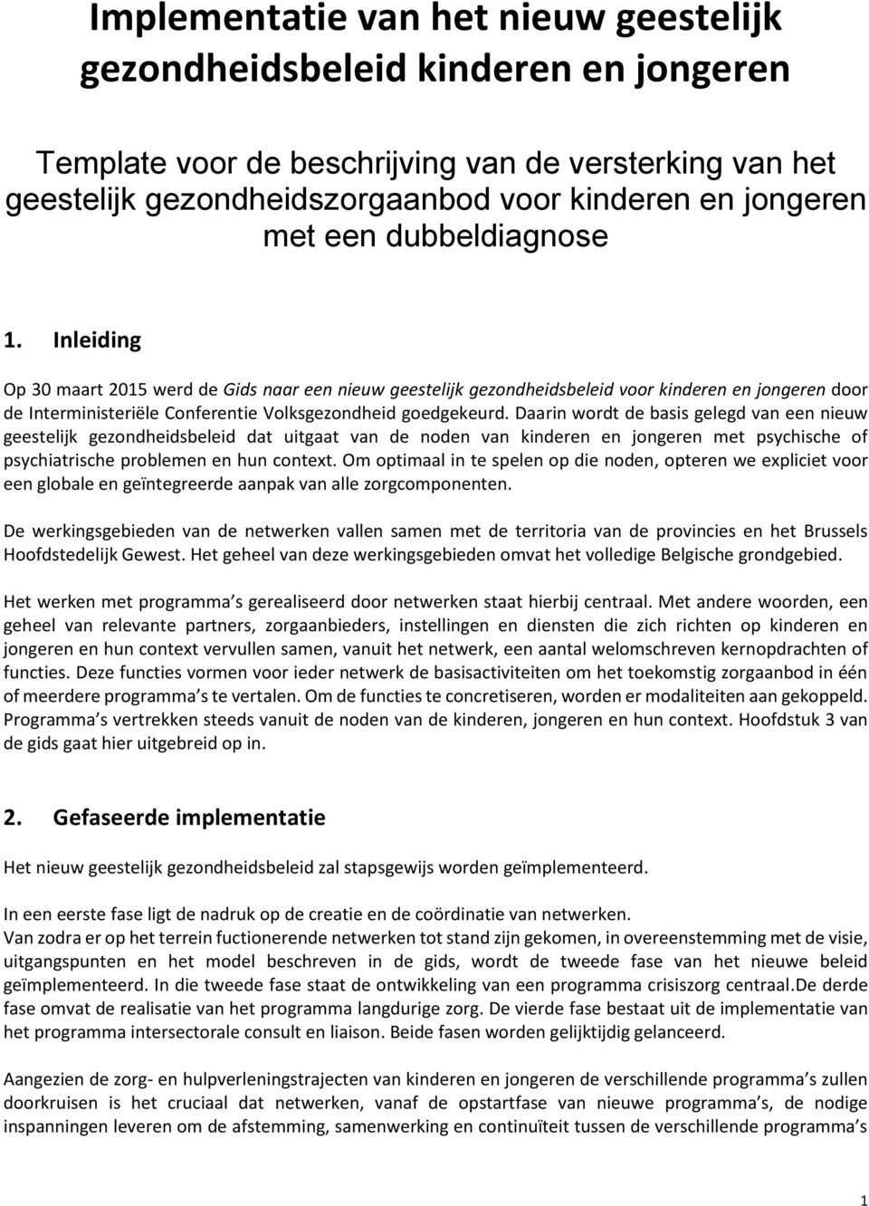 Daarin wrdt de basis gelegd van een nieuw geestelijk gezndheidsbeleid dat uitgaat van de nden van kinderen en jngeren met psychische f psychiatrische prblemen en hun cntext.