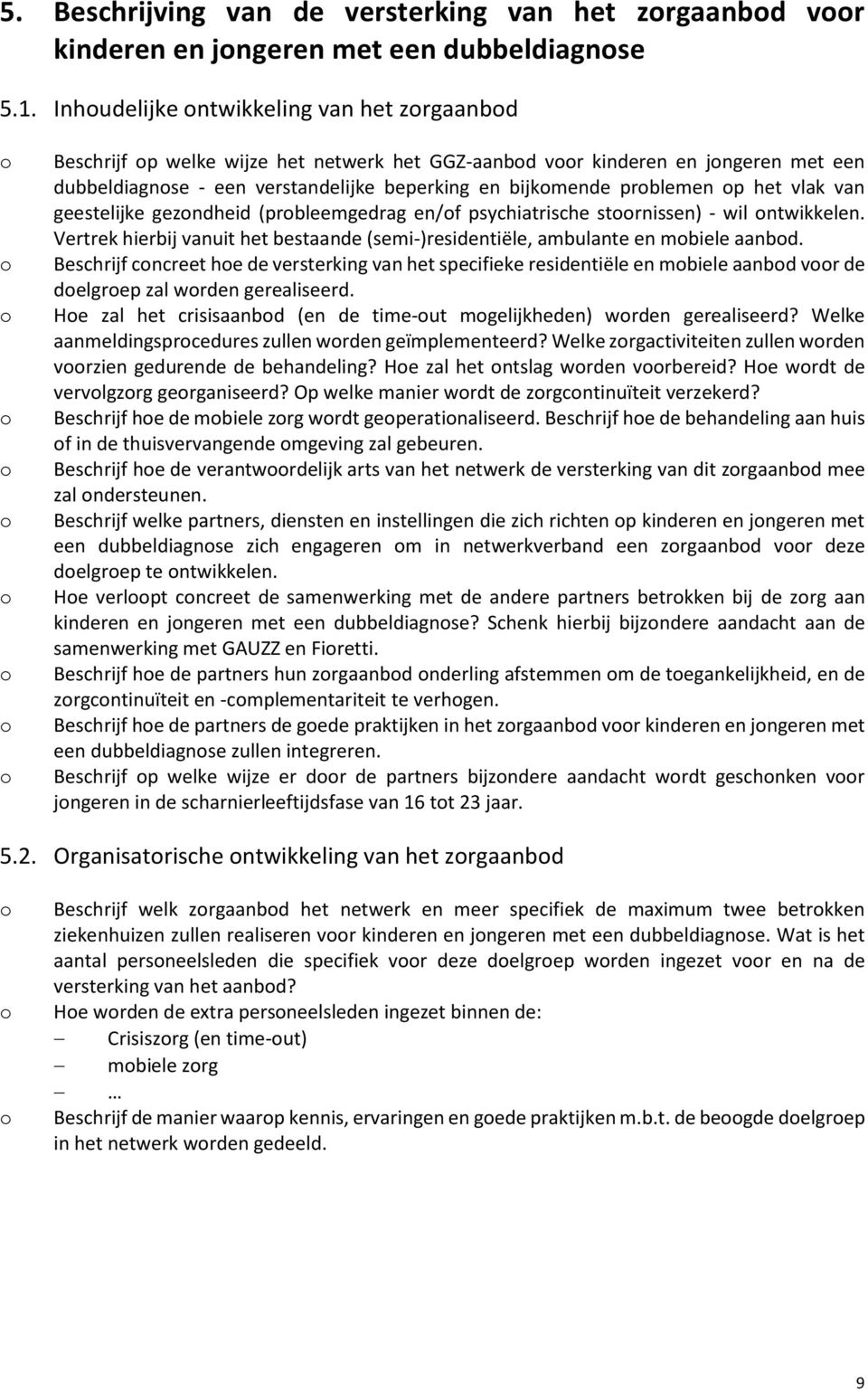 van geestelijke gezndheid (prbleemgedrag en/f psychiatrische strnissen) - wil ntwikkelen. Vertrek hierbij vanuit het bestaande (semi-)residentiële, ambulante en mbiele aanbd.