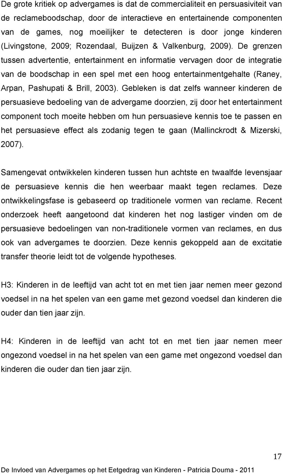 De grenzen tussen advertentie, entertainment en informatie vervagen door de integratie van de boodschap in een spel met een hoog entertainmentgehalte (Raney, Arpan, Pashupati & Brill, 2003).