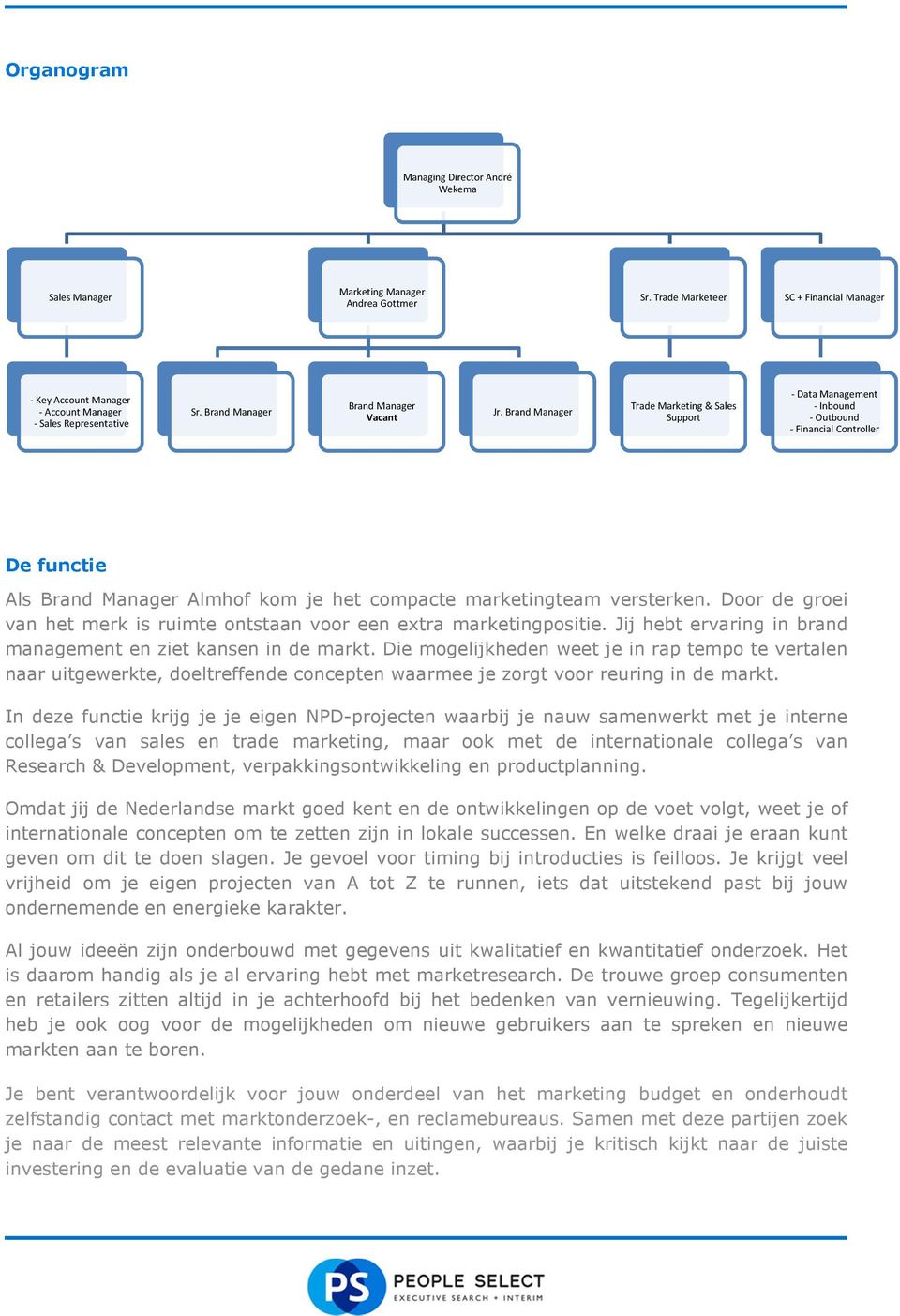 Brand Manager Trade Marketing & Sales Support - Data Management - Inbound - Outbound - Financial Controller De functie Als Brand Manager Almhof kom je het compacte marketingteam versterken.