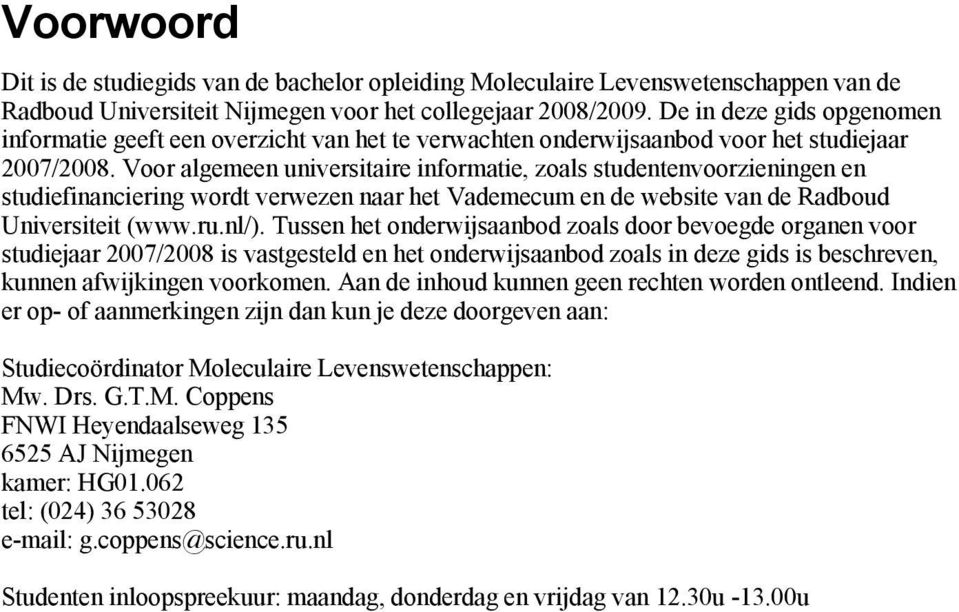 Voor algemeen universitaire informatie, zoals studentenvoorzieningen en studiefinanciering wordt verwezen naar het Vademecum en de website van de Radboud Universiteit (www.ru.nl/).