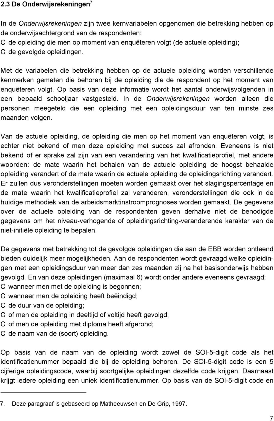 Met de variabelen die betrekking hebben op de actuele opleiding worden verschillende kenmerken gemeten die behoren bij de opleiding die de respondent op het moment van enquêteren volgt.