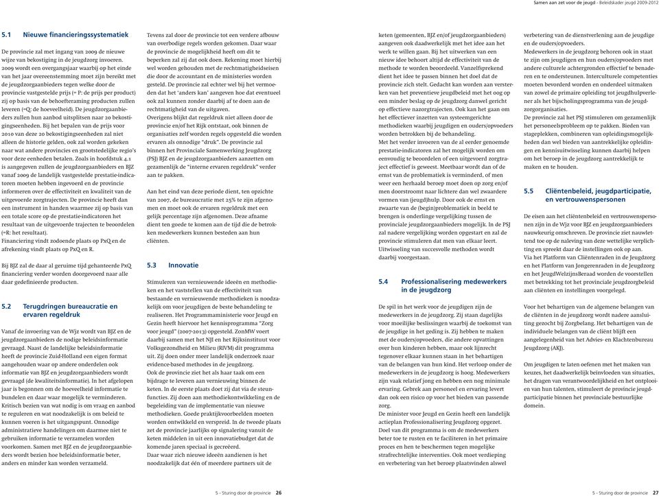 product) zij op basis van de behoefteraming producten zullen leveren (=Q: de hoeveelheid). De jeugdzorgaanbieders zullen hun aanbod uitsplitsen naar 20 bekostigingseenheden.