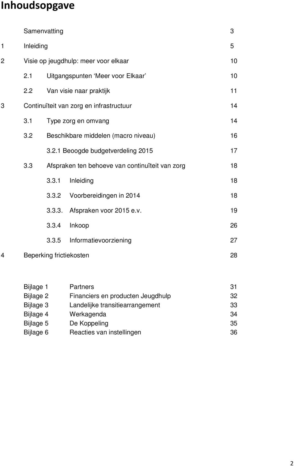 3 Afspraken ten behoeve van continuïteit van zorg 18 3.3.1 Inleiding 18 3.3.2 Voorbereidingen in 2014 18 3.3.3. Afspraken voor 2015 e.v. 19 3.3.4 Inkoop 26 3.3.5