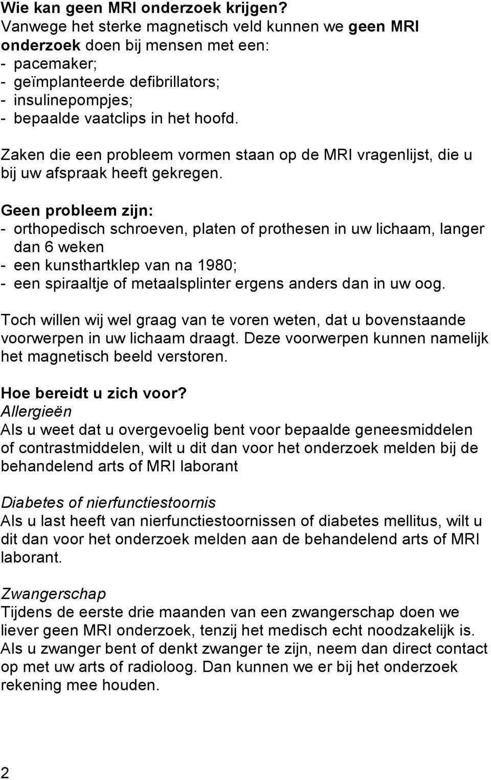 Zaken die een probleem vormen staan op de MRI vragenlijst, die u bij uw afspraak heeft gekregen.