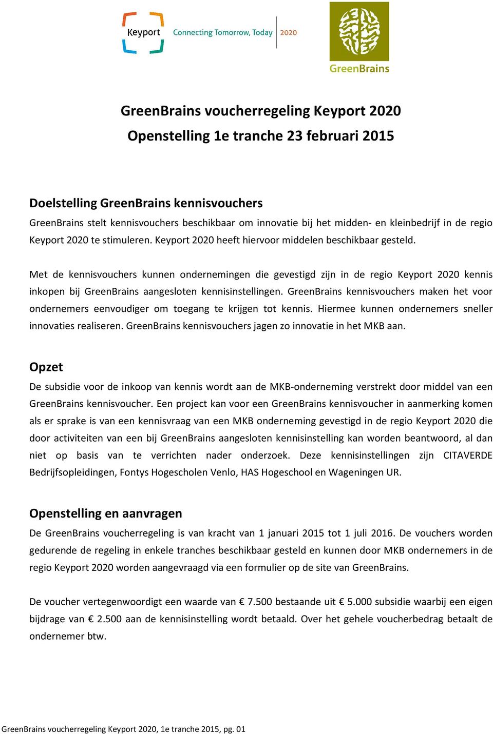 Met de kennisvouchers kunnen ondernemingen die gevestigd zijn in de regio Keyport 2020 kennis inkopen bij GreenBrains aangesloten kennisinstellingen.