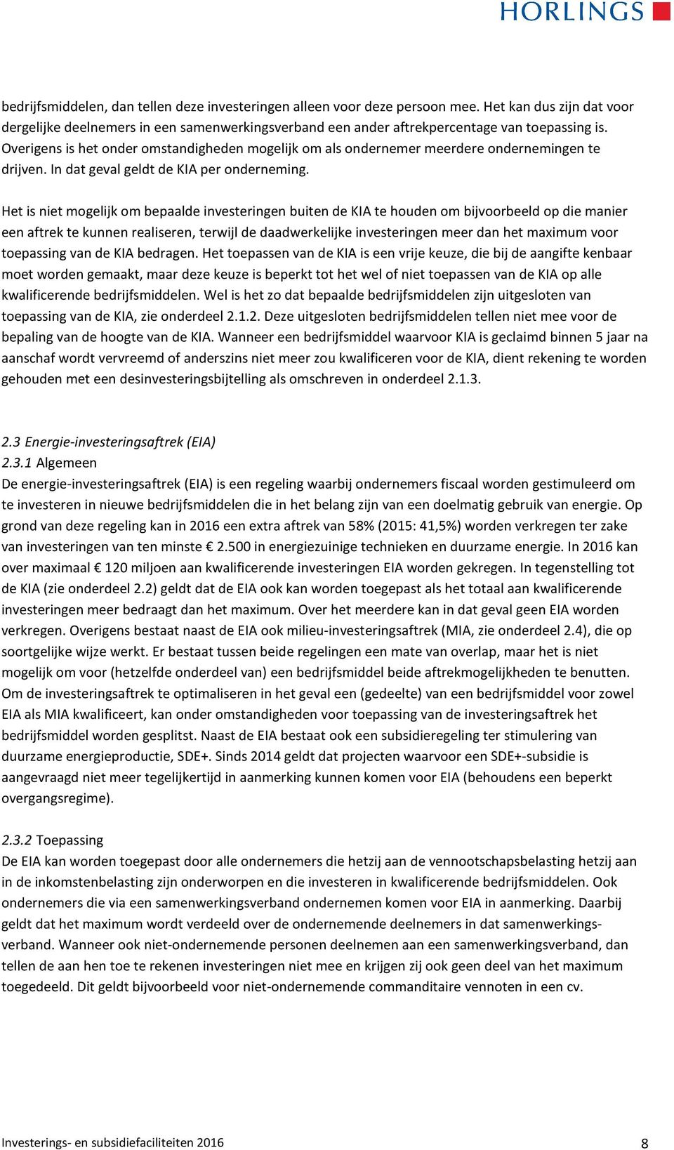 Het is niet mogelijk om bepaalde investeringen buiten de KIA te houden om bijvoorbeeld op die manier een aftrek te kunnen realiseren, terwijl de daadwerkelijke investeringen meer dan het maximum voor