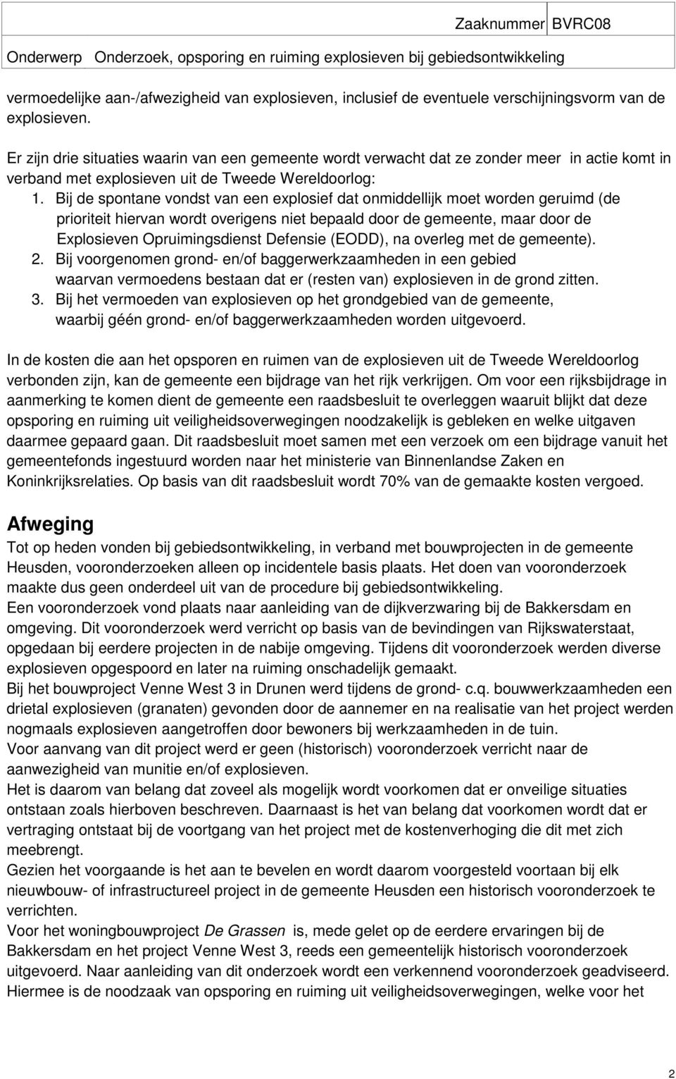 Bij de spontane vondst van een explosief dat onmiddellijk moet worden geruimd (de prioriteit hiervan wordt overigens niet bepaald door de gemeente, maar door de Explosieven Opruimingsdienst Defensie