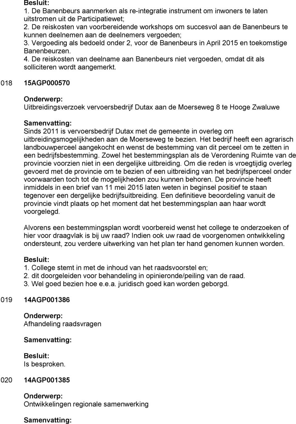 Vergoeding als bedoeld onder 2, voor de Banenbeurs in April 2015 en toekomstige Banenbeurzen. 4. De reiskosten van deelname aan Banenbeurs niet vergoeden, omdat dit als solliciteren wordt aangemerkt.