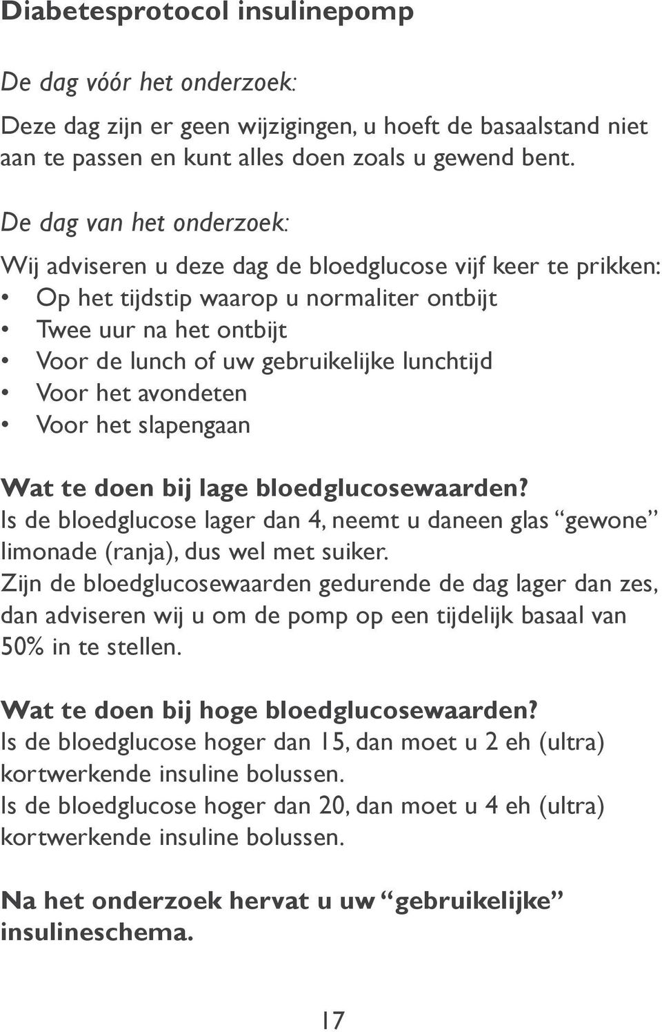 lunchtijd Voor het avondeten Voor het slapengaan Wat te doen bij lage bloedglucosewaarden? Is de bloedglucose lager dan 4, neemt u daneen glas gewone limonade (ranja), dus wel met suiker.