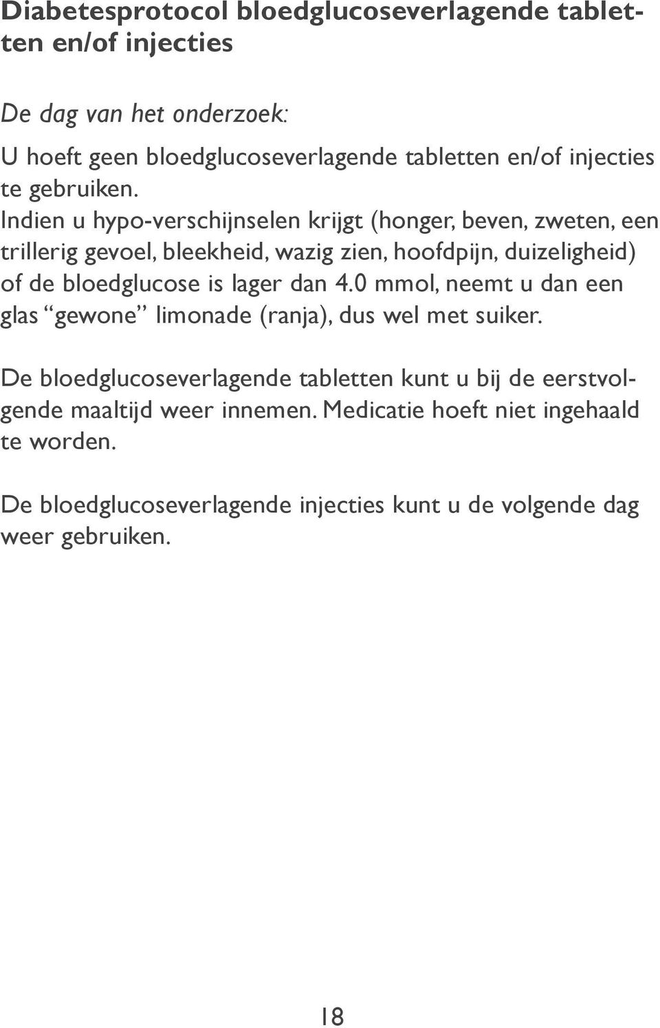 Indien u hypo-verschijnselen krijgt (honger, beven, zweten, een trillerig gevoel, bleekheid, wazig zien, hoofdpijn, duizeligheid) of de bloedglucose is