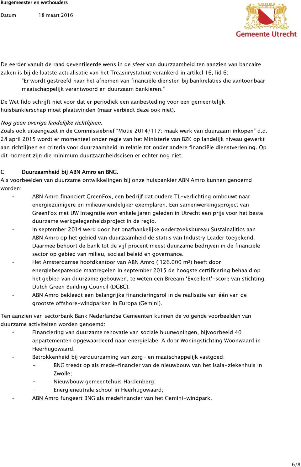 De Wet fido schrijft niet voor dat er periodiek een aanbesteding voor een gemeentelijk huisbankierschap moet plaatsvinden (maar verbiedt deze ook niet). Nog geen overige landelijke richtlijnen.