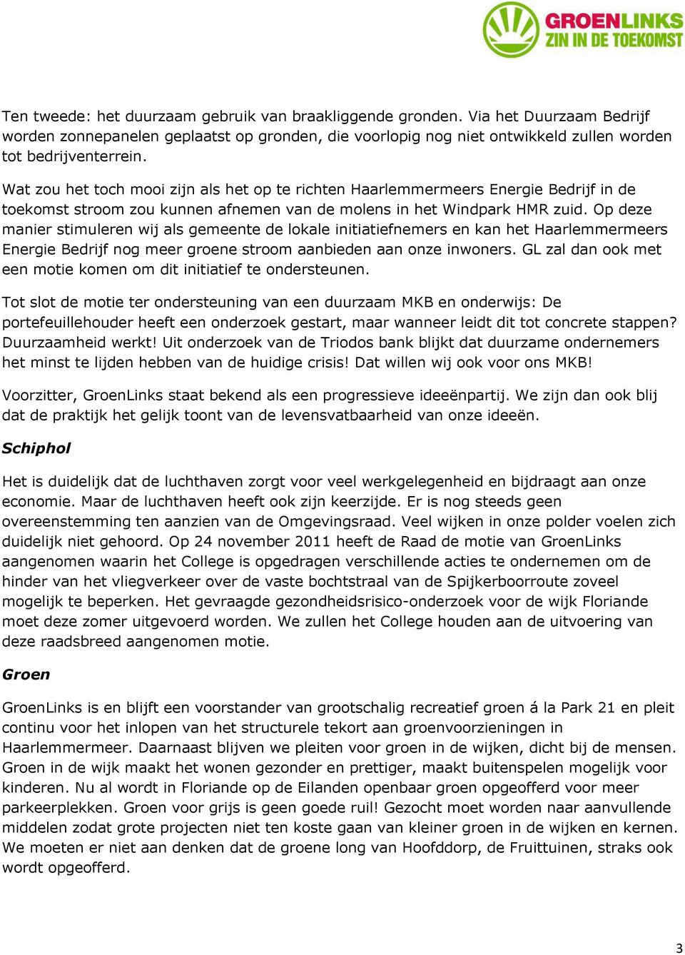 Op deze manier stimuleren wij als gemeente de lokale initiatiefnemers en kan het Haarlemmermeers Energie Bedrijf nog meer groene stroom aanbieden aan onze inwoners.