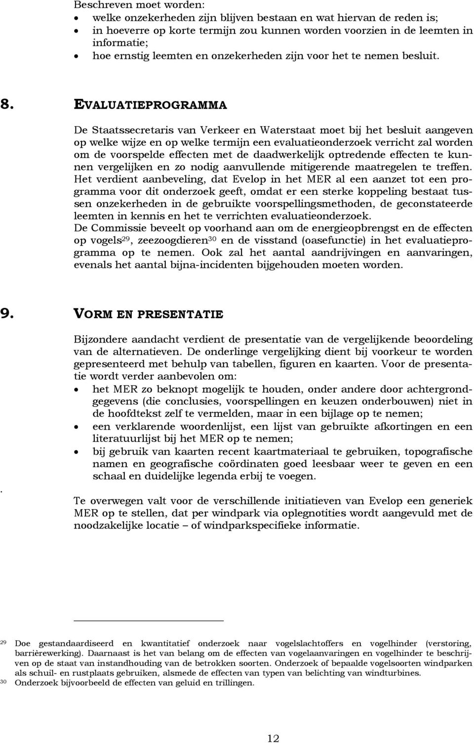 EVALUATIEPROGRAMMA De Staatssecretaris van Verkeer en Waterstaat moet bij het besluit aangeven op welke wijze en op welke termijn een evaluatieonderzoek verricht zal worden om de voorspelde effecten