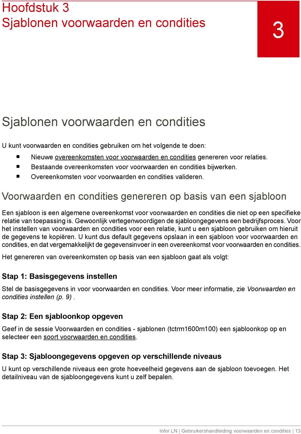 Voorwaarden en condities genereren op basis van een sjabloon Een sjabloon is een algemene overeenkomst voor voorwaarden en condities die niet op een specifieke relatie van toepassing is.