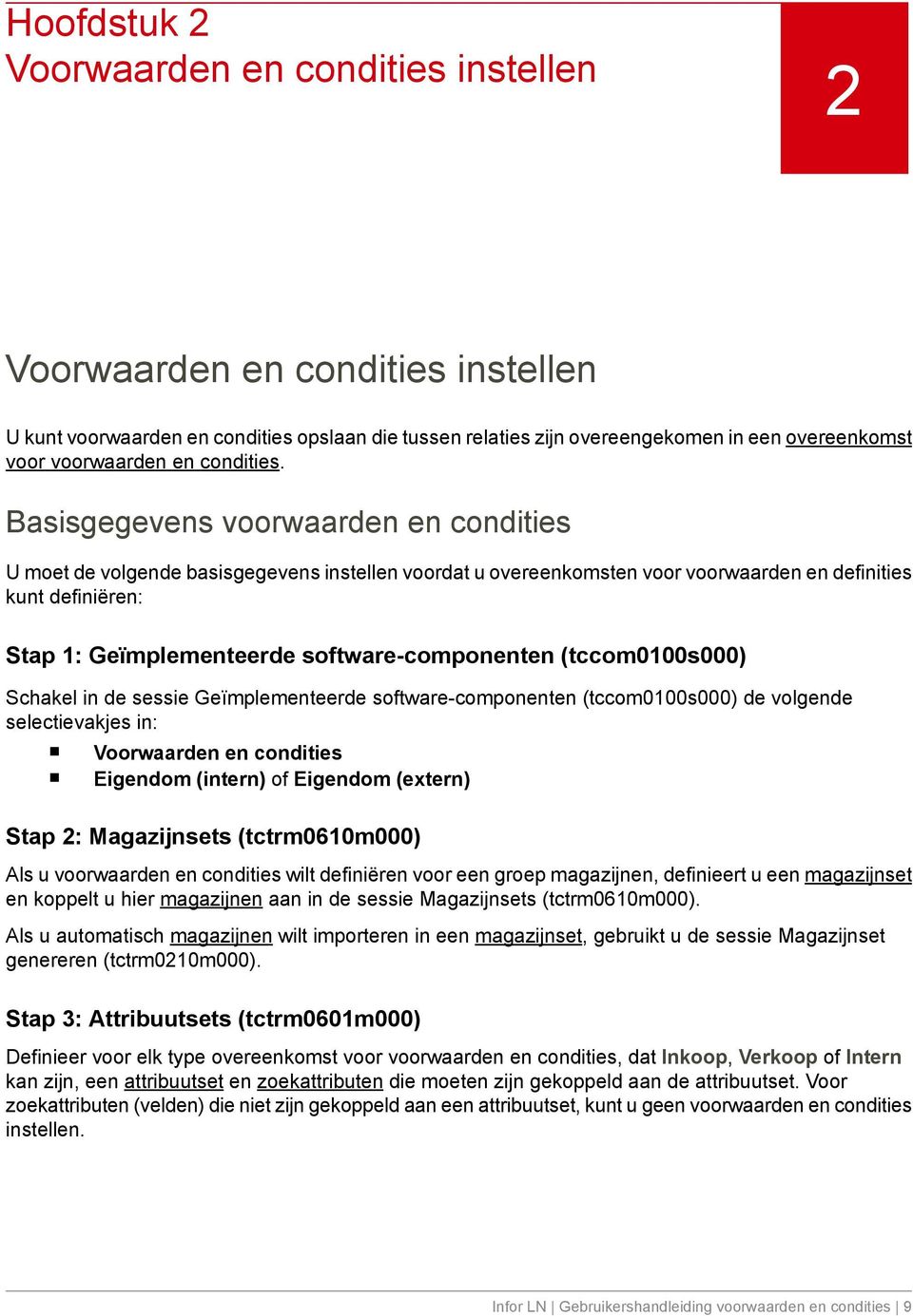 Basisgegevens voorwaarden en condities U moet de volgende basisgegevens instellen voordat u overeenkomsten voor voorwaarden en definities kunt definiëren: Stap 1: Geïmplementeerde