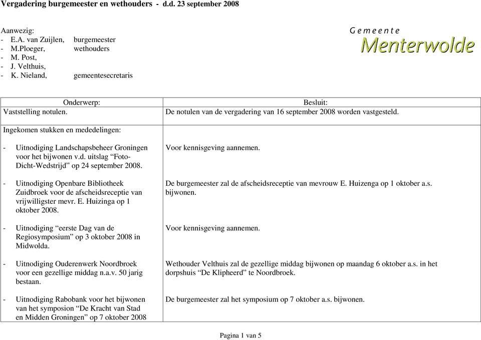 Ingekomen stukken en mededelingen: - Uitnodiging Landschapsbeheer Groningen voor het bijwonen v.d. uitslag Foto- Dicht-Wedstrijd op 24 september 2008.