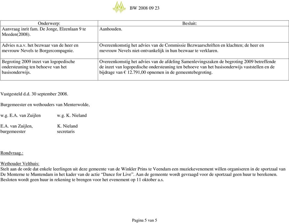 Overeenkomstig het advies van de Commissie Bezwaarschriften en klachten; de heer en mevrouw Nevels niet-ontvankelijk in hun bezwaar te verklaren.