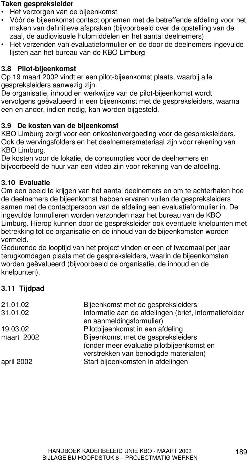 8 Pilot-bijeenkomst Op 19 maart 2002 vindt er een pilot-bijeenkomst plaats, waarbij alle gespreksleiders aanwezig zijn.