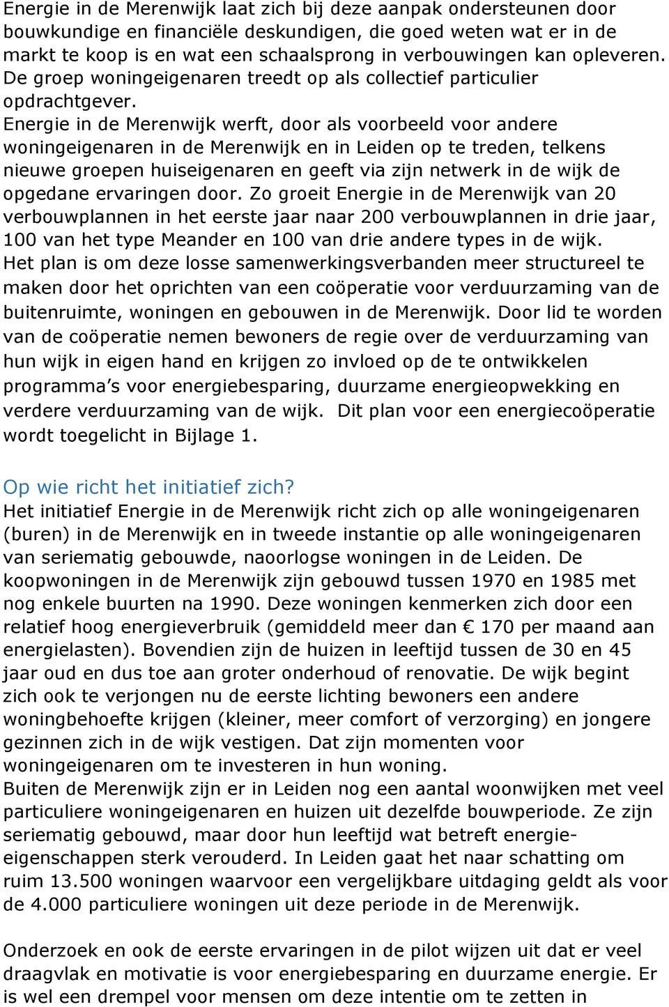 Energie in de Merenwijk werft, door als voorbeeld voor andere woningeigenaren in de Merenwijk en in Leiden op te treden, telkens nieuwe groepen huiseigenaren en geeft via zijn netwerk in de wijk de