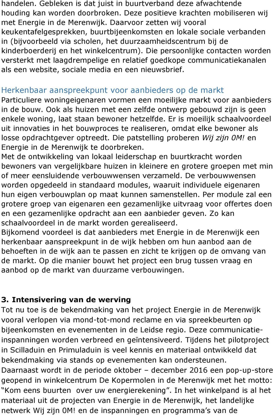 Die persoonlijke contacten worden versterkt met laagdrempelige en relatief goedkope communicatiekanalen als een website, sociale media en een nieuwsbrief.