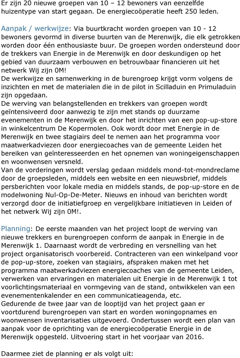De groepen worden ondersteund door de trekkers van Energie in de Merenwijk en door deskundigen op het gebied van duurzaam verbouwen en betrouwbaar financieren uit het netwerk Wij zijn 0M!