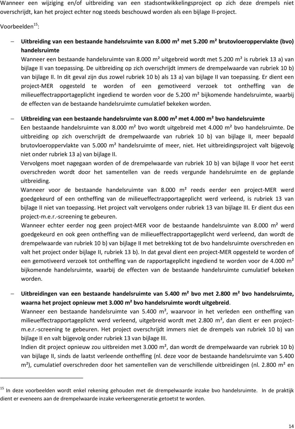 200 m² is rubriek 13 a) van bijlage II van toepassing. De uitbreiding op zich overschrijdt immers de drempelwaarde van rubriek 10 b) van bijlage II.