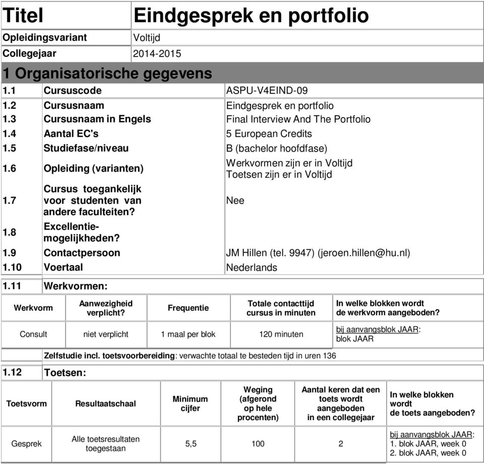 8 Cursus toegankelijk voor studenten van andere faculteiten? Excellentiemogelijkheden? Werkvormen zijn er in Voltijd Toetsen zijn er in Voltijd 1.9 Contactpersoon JM Hillen (tel. 9947) (jeroen.