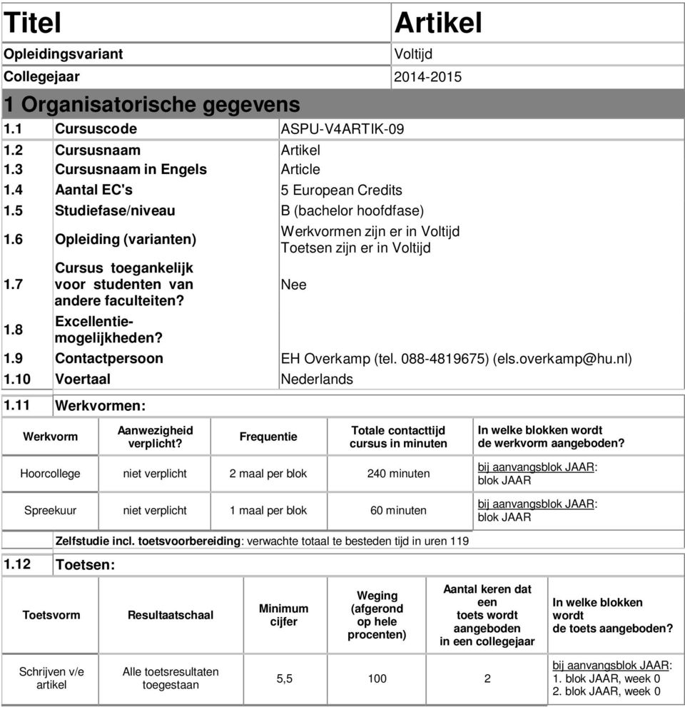 Werkvormen zijn er in Voltijd Toetsen zijn er in Voltijd Nee 1.9 Contactpersoon EH Overkamp (tel. 088-4819675) (els.overkamp@hu.nl) 1.10 Voertaal Nederlands 1.