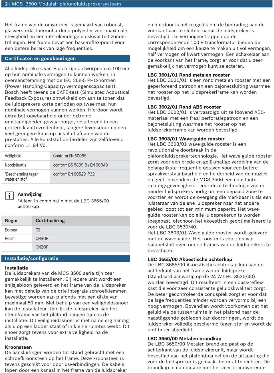 Certificaten en goedkeringen Alle lidsprekers van Bosch zijn ontworpen om r op hn nominale vermogen te knnen werken, in overeenstemming met de IEC 6- PHC-normen (Power Handling Capacity: