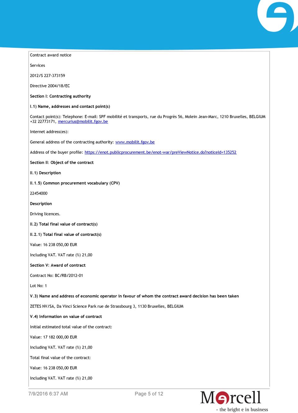 fgov.be Internet address(es): General address of the contracting authority: www.mobilit.fgov.be Address of the buyer profile: https://enot.publicprocurement.be/enot-war/previewnotice.do?