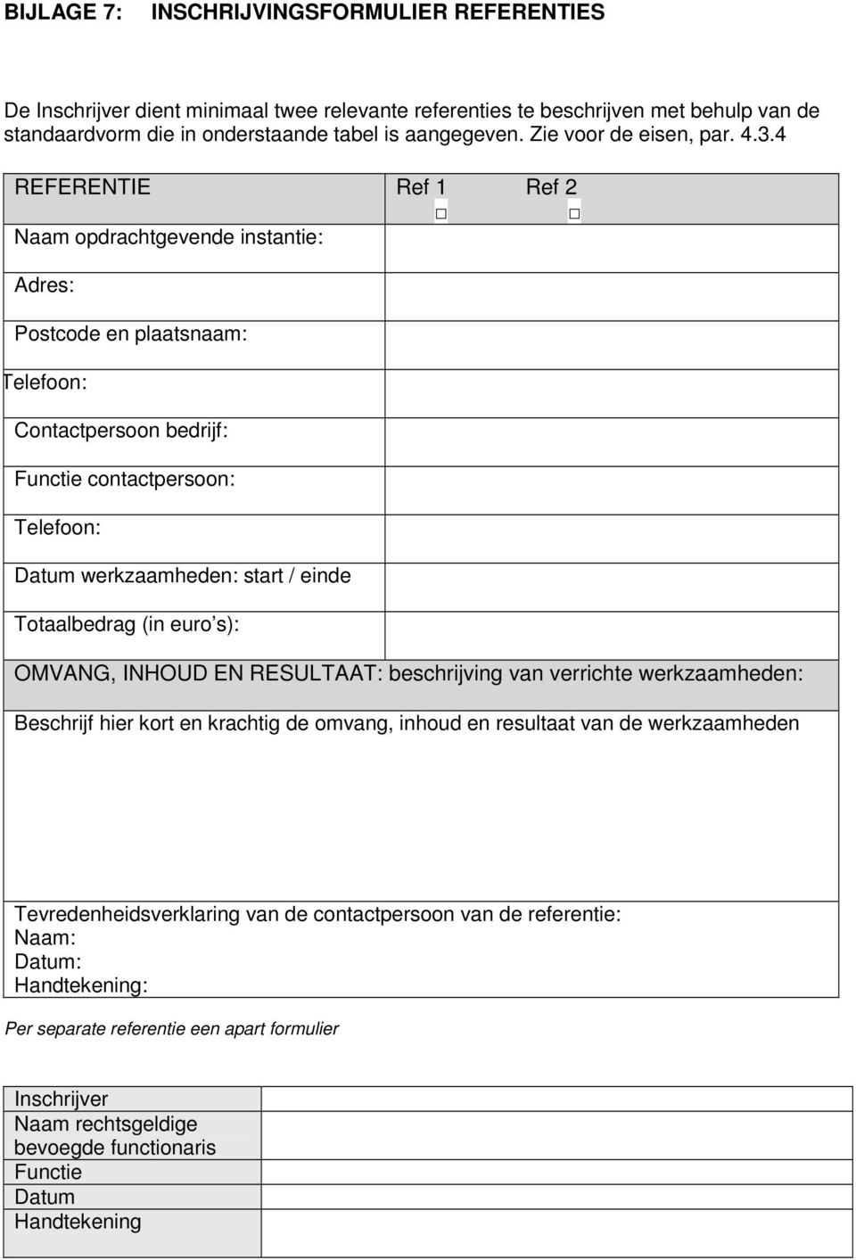 4 REFERENTIE Ref 1 Ref 2 Naam opdrachtgevende instantie: Adres: Postcode en plaatsnaam: Telefoon: Contactpersoon bedrijf: Functie contactpersoon: Telefoon: werkzaamheden: start / einde