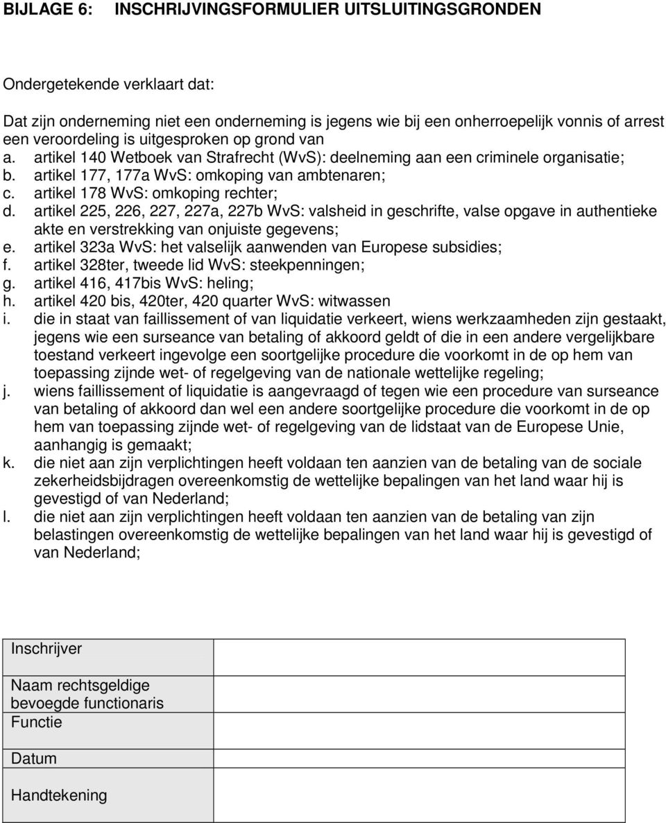 artikel 178 WvS: omkoping rechter; d. artikel 225, 226, 227, 227a, 227b WvS: valsheid in geschrifte, valse opgave in authentieke akte en verstrekking van onjuiste gegevens; e.