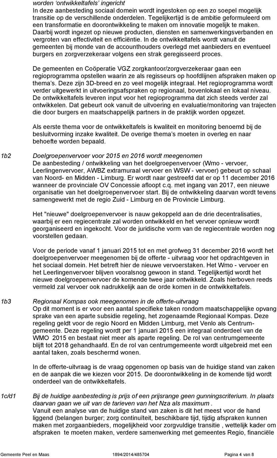 Daarbij wordt ingezet op nieuwe producten, diensten en samenwerkingsverbanden en vergroten van effectiviteit en efficiëntie.