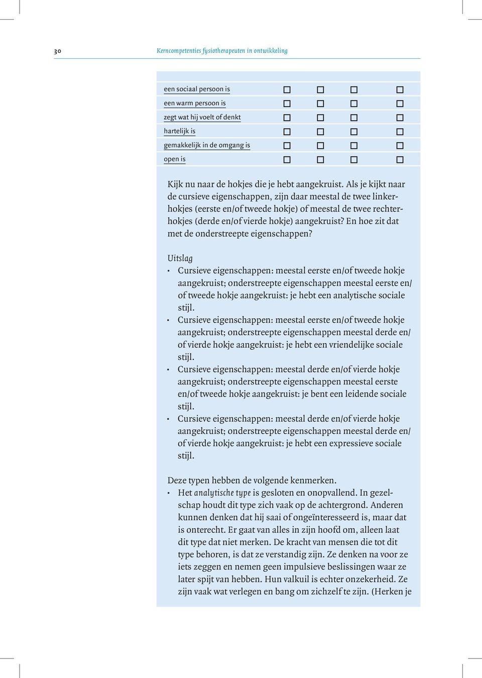 Als je kijkt naar de cursieve eigenschappen, zijn daar meestal de twee linkerhokjes (eerste en/of tweede hokje) of meestal de twee rechterhokjes (derde en/of vierde hokje) aangekruist?