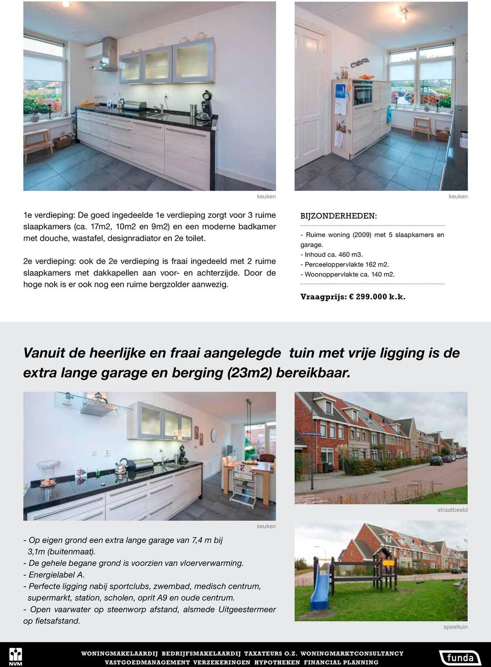 BIJZONDERHEDEN: - Ruime woning (2009) met 5 slaapkamers en garage. - Inhoud ca. 460 m3. - Perceeloppervlakte 162 m2. - Woonoppervlakte ca. 140 m2. Vraagprijs: 299.000 k.k. Vanuit de heerlijke en fraai aangelegde tuin met vrije ligging is de extra lange garage en berging (23m2) bereikbaar.