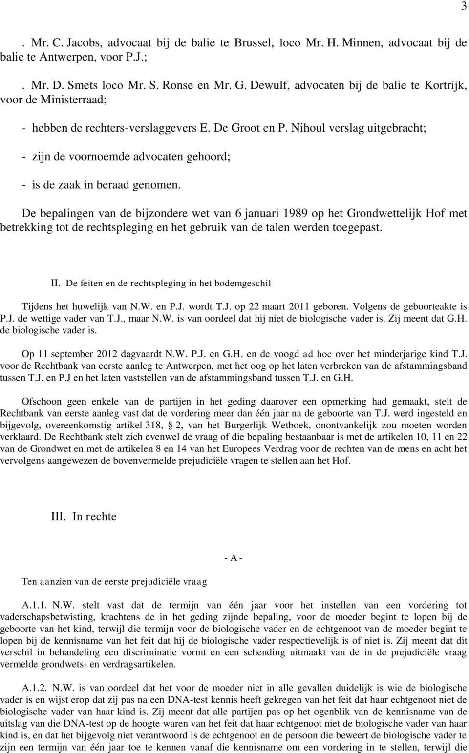 Nihoul verslag uitgebracht; - zijn de voornoemde advocaten gehoord; - is de zaak in beraad genomen.