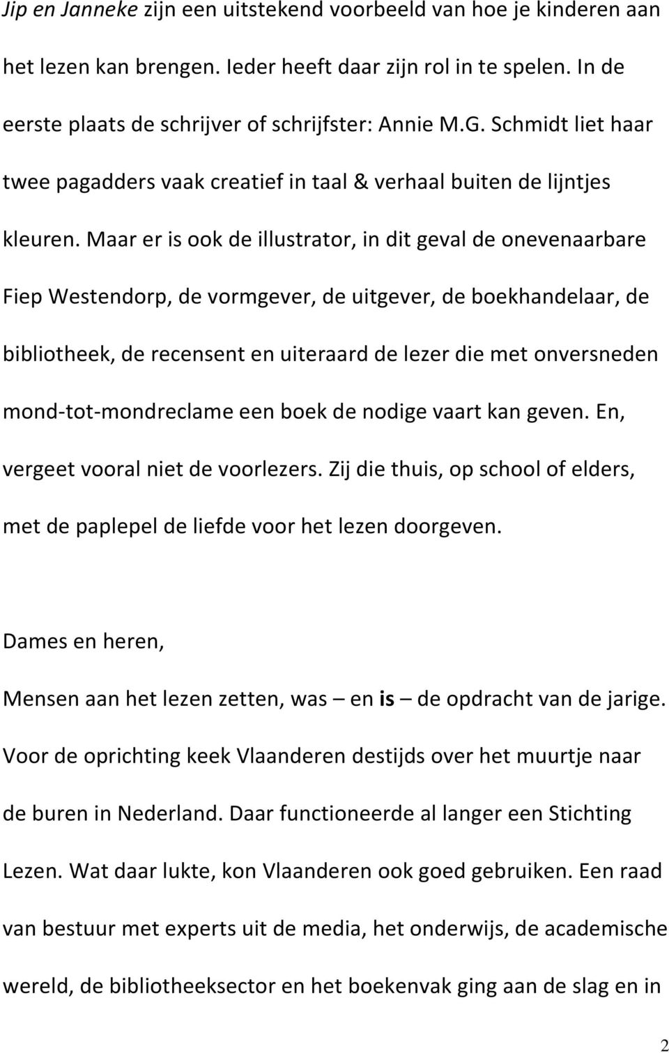 Maar er is ook de illustrator, in dit geval de onevenaarbare Fiep Westendorp, de vormgever, de uitgever, de boekhandelaar, de bibliotheek, de recensent en uiteraard de lezer die met onversneden