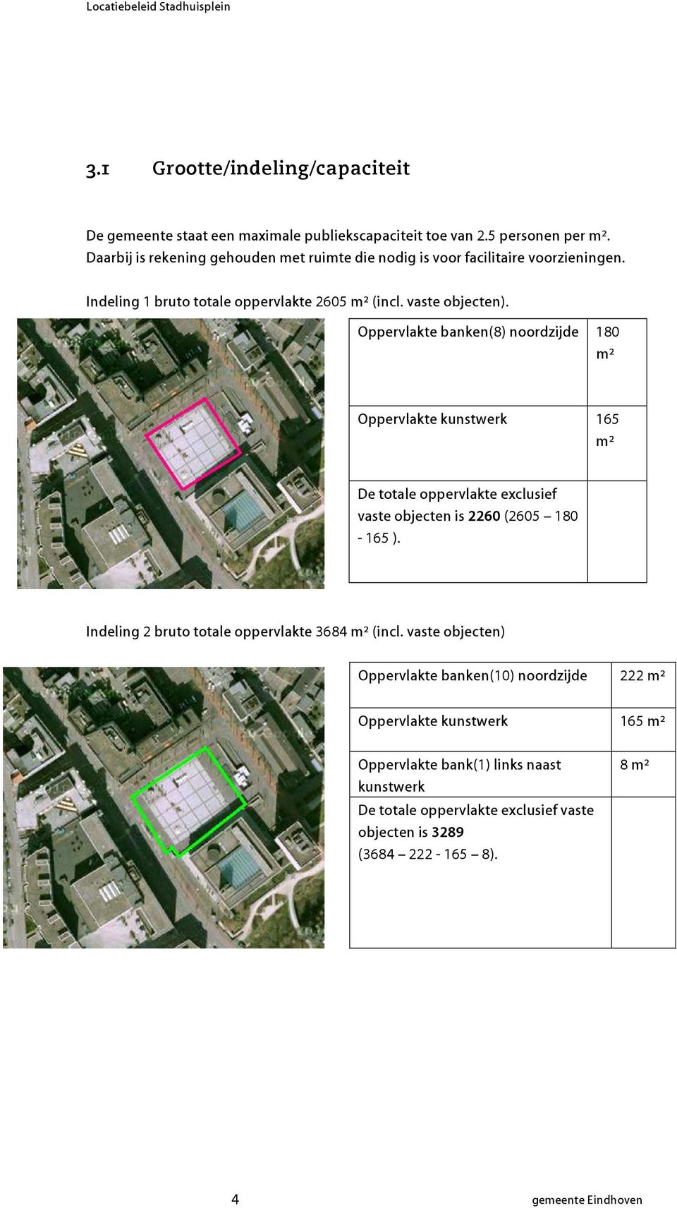 Oppervlakte anken(8) noordzijde 180 m² Oppervlakte kunstwerk 165 m² De totale oppervlakte exclusief vaste ojecten is 2260 (2605 180-165 ).