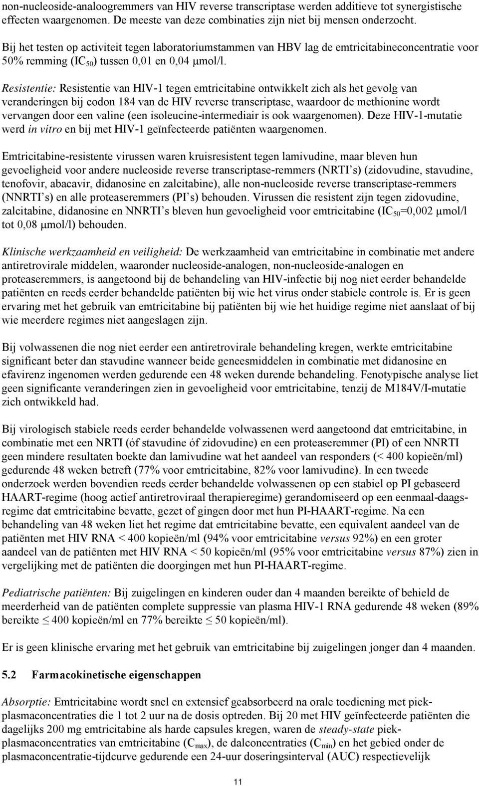 Resistentie: Resistentie van HIV-1 tegen emtricitabine ontwikkelt zich als het gevolg van veranderingen bij codon 184 van de HIV reverse transcriptase, waardoor de methionine wordt vervangen door een